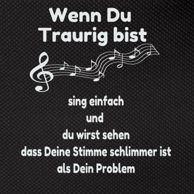 wenn-du-traurig-bist-sing-einfach-und-du-wirst-sehen-dass-deine-stimme-schlimmer-ist-als-dein-...jpg