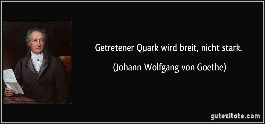 zitat-getretener-quark-wird-breit-nicht-stark-johann-wolfgang-von-goethe-173741.jpg