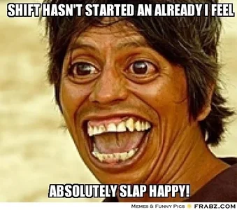 frabz-shift-hasnt-started-an-already-i-feel-absolutely-slap-happy-7e1be5.webp